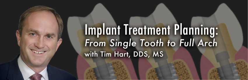 Implant Treatment Planning: From Single Tooth to Full Arch with Tim Hart, DDS, MS